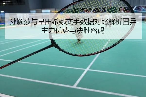 孙颖莎与早田希娜交手数据对比解析国乒主力优势与决胜密码